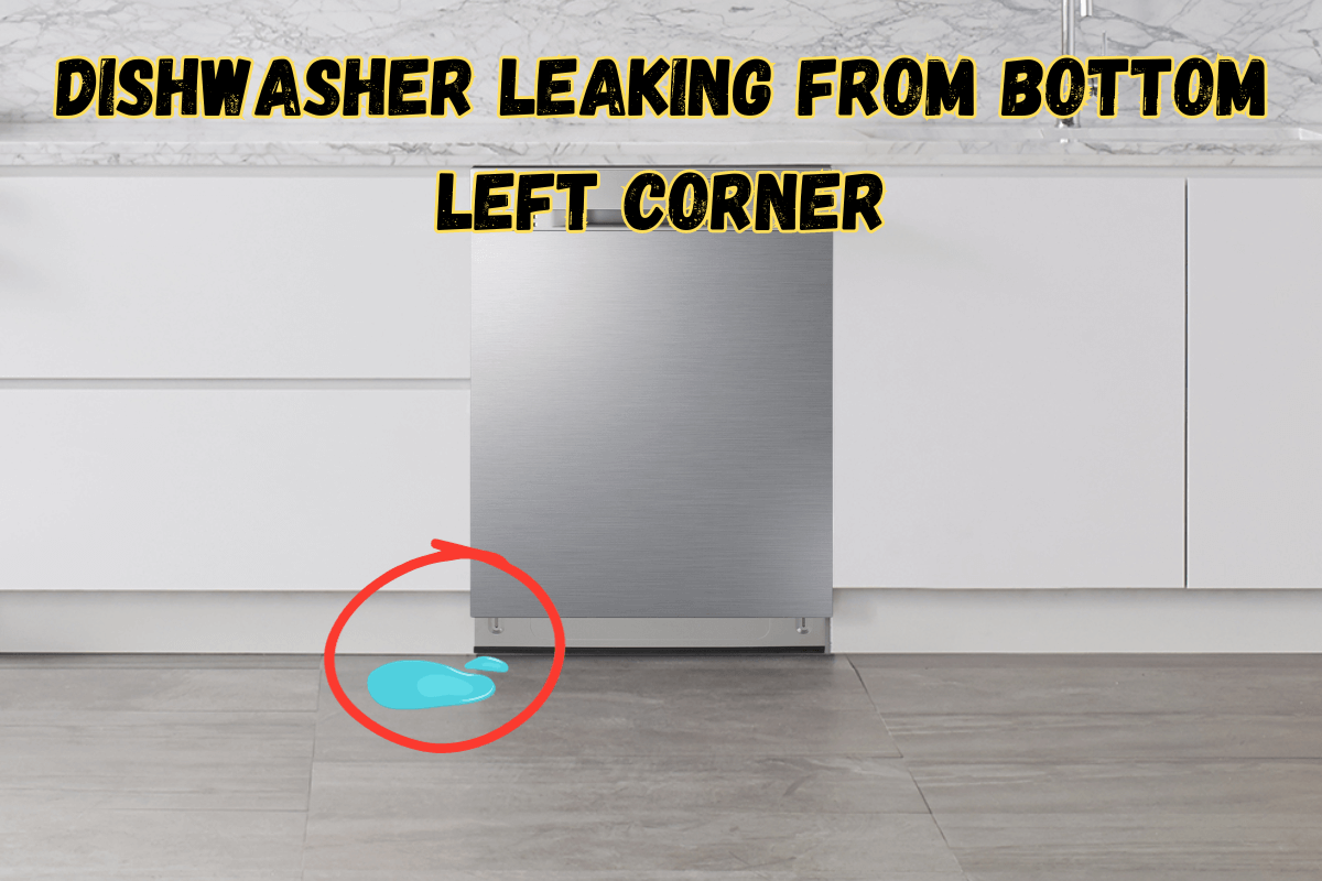 Dishwasher Leaking From Bottom Left Corner Common Causes And Fixes