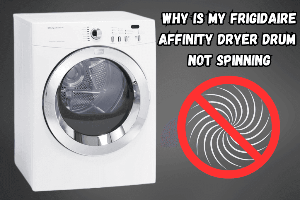 Why Is My Frigidaire Affinity Dryer Drum Not Spinning [Explained!]